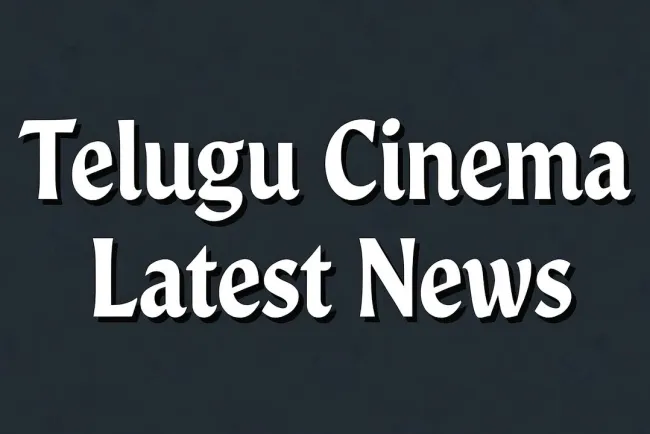 Telugu Cinema Latest News – Breaking Updates & Trends